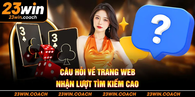 23Win - Link Trang Chủ 23Win.com Nhà Cái Casino | Tặng 888k 11 Câu hỏi về trang web nhận lượt tìm kiếm cao