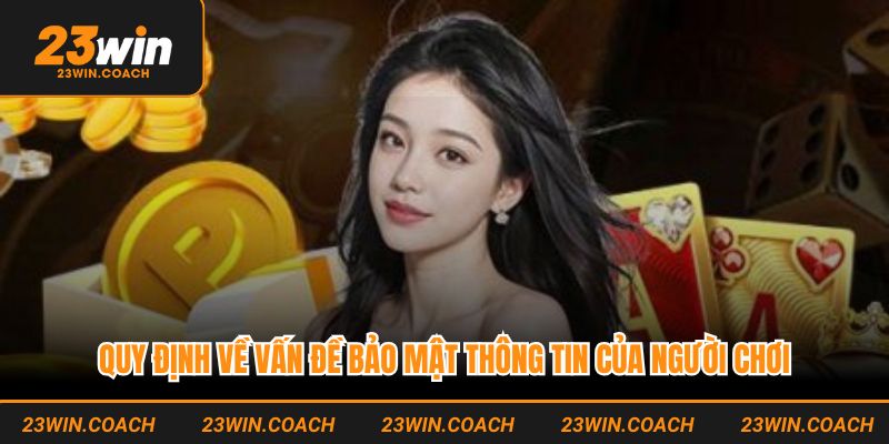 Chính Sách Bảo Mật 23WIN - Quy Định Thiết Lập Chặt Chẽ 2 Quy định về vấn đề bảo mật thông tin của người chơi