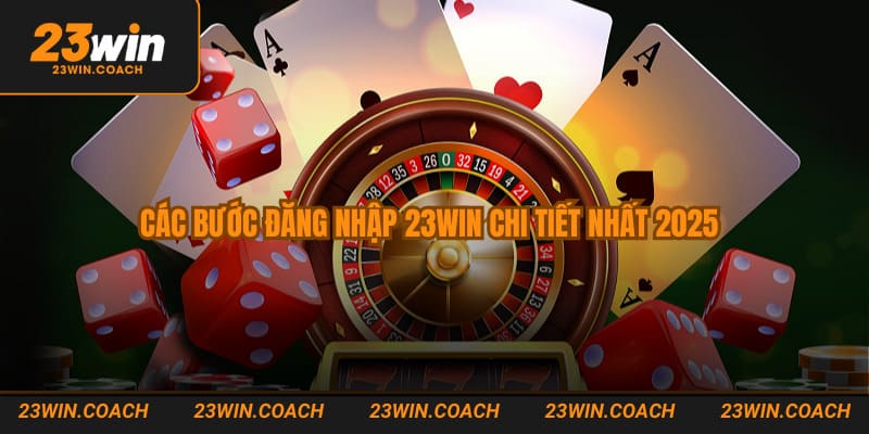 Đăng Nhập 23WIN - Hướng Dẫn 3 Bước Truy Cập Nền Tảng Nhà Cái Uy Tín 3 Các bước đăng nhập 23WIN chi tiết nhất 2025