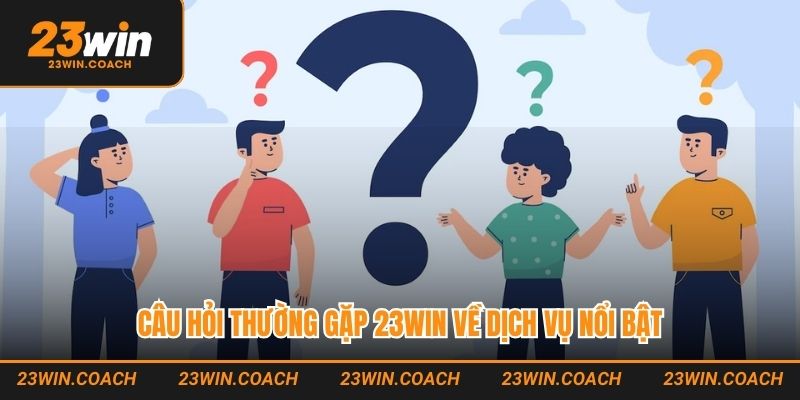 Câu Hỏi Thường Gặp 23WIN - Giải Đáp Cho Người Chơi Mới 3 Câu hỏi thường gặp 23WIN về dịch vụ nổi bật