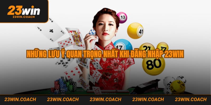 Đăng Nhập 23WIN - Hướng Dẫn 3 Bước Truy Cập Nền Tảng Nhà Cái Uy Tín 4 Những lưu ý quan trọng nhất khi bạn đăng nhập tài khoản
