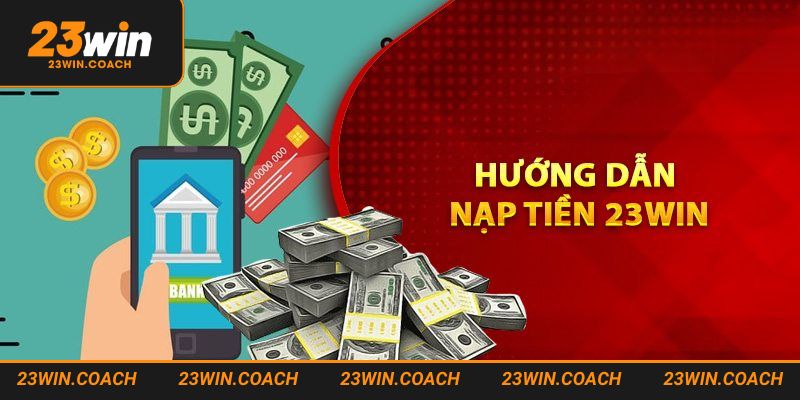Nạp Tiền 23WIN 1 Những kiểu nạp tiền 23WIN được nhiều người áp dụng