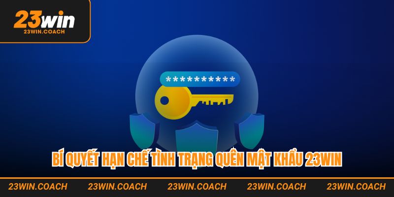 Quên Mật Khẩu 23WIN - Hướng Dẫn Khôi Phục Nhanh Chóng 5 Bí quyết hạn chế tình trạng quên mật khẩu 23WIN