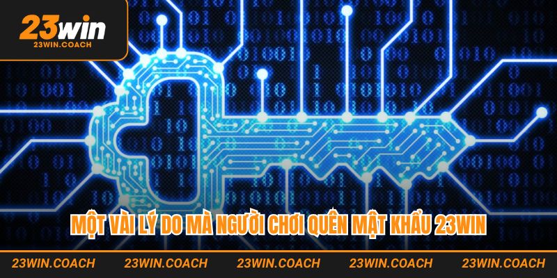Quên Mật Khẩu 23WIN - Hướng Dẫn Khôi Phục Nhanh Chóng 1 Một vài lý do mà người chơi quên mật khẩu 23WIN