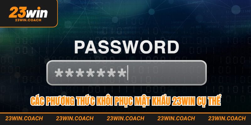 Quên Mật Khẩu 23WIN - Hướng Dẫn Khôi Phục Nhanh Chóng 3 Các phương thức khôi phục mật khẩu 23WIN cụ thể