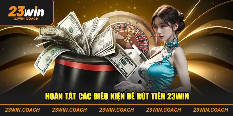 Rút Tiền 23win - Hướng Dẫn Các Bước Thực Hiện Chuẩn Chỉ Nhất 1 Giải mã điều kiện rút tiền 23win chi tiết hàng đầu hiện nay